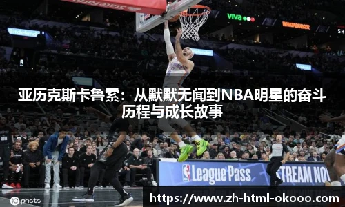 亚历克斯卡鲁索:从默默无闻到NBA明星的奋斗历程与成长故事