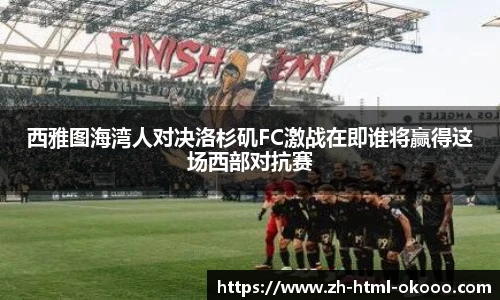 西雅图海湾人对决洛杉矶FC激战在即谁将赢得这场西部对抗赛