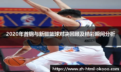 2020年首钢与新疆篮球对决回顾及精彩瞬间分析