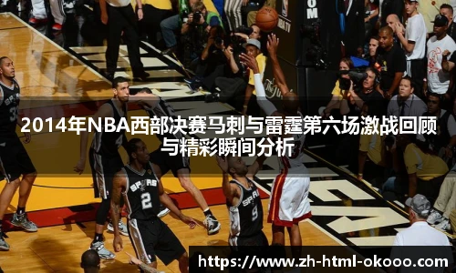 2014年NBA西部决赛马刺与雷霆第六场激战回顾与精彩瞬间分析