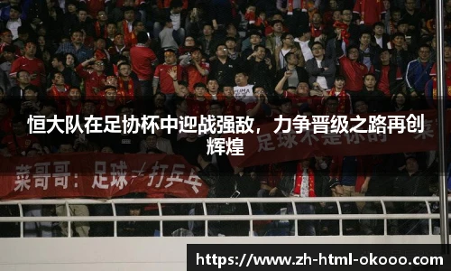 恒大队在足协杯中迎战强敌,力争晋级之路再创辉煌