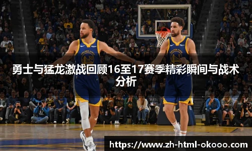 勇士与猛龙激战回顾16至17赛季精彩瞬间与战术分析