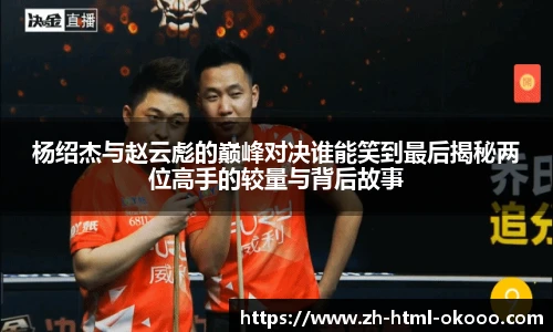杨绍杰与赵云彪的巅峰对决谁能笑到最后揭秘两位高手的较量与背后故事